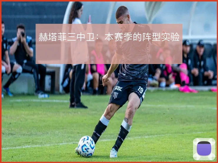 赫塔菲三中卫：本赛季的阵型实验
