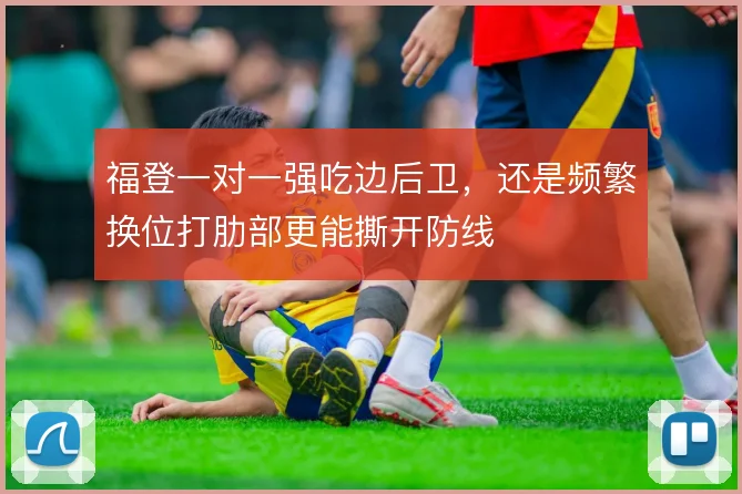 福登一对一强吃边后卫，还是频繁换位打肋部更能撕开防线