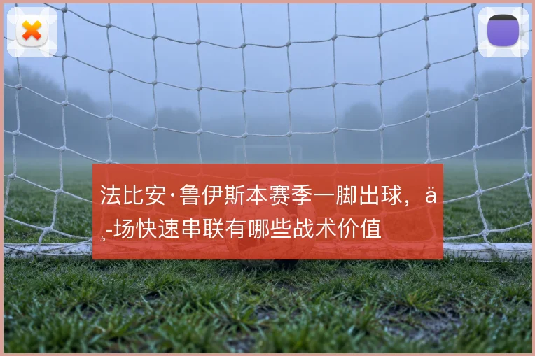 法比安·鲁伊斯本赛季一脚出球，中场快速串联有哪些战术价值