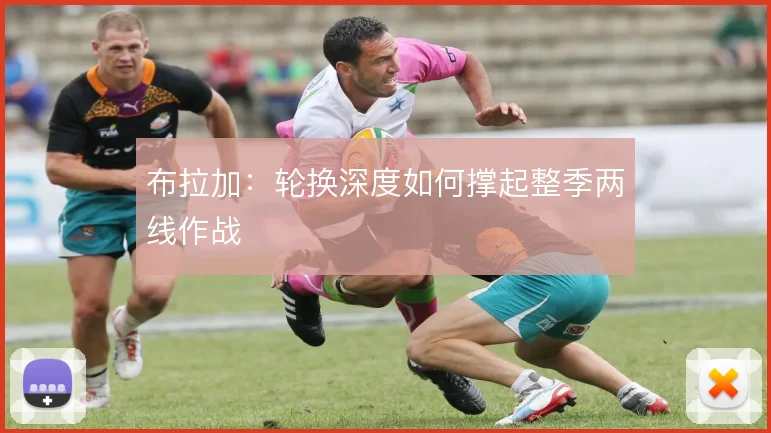 布拉加：轮换深度如何撑起整季两线作战