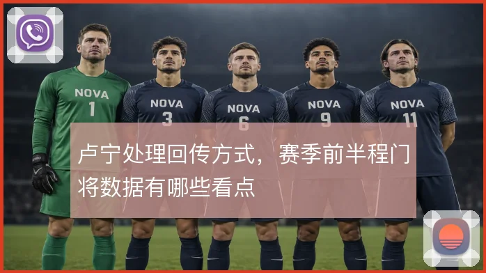 卢宁处理回传方式，赛季前半程门将数据有哪些看点