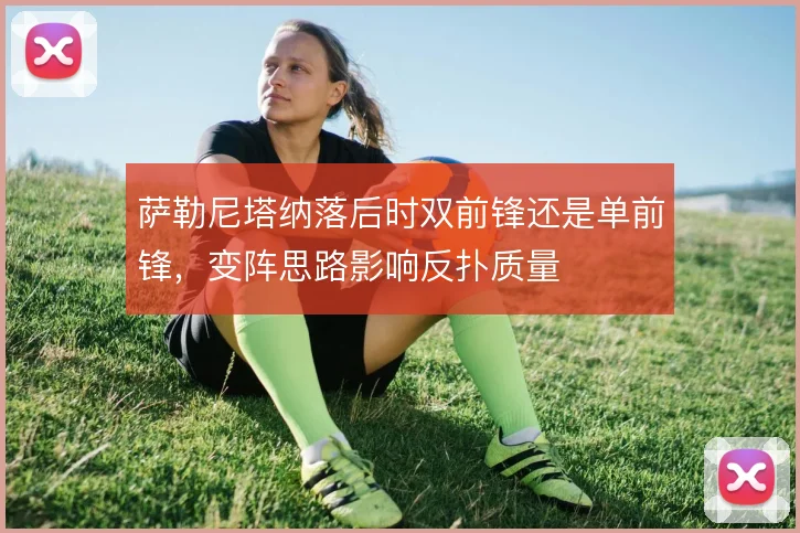 萨勒尼塔纳落后时双前锋还是单前锋，变阵思路影响反扑质量