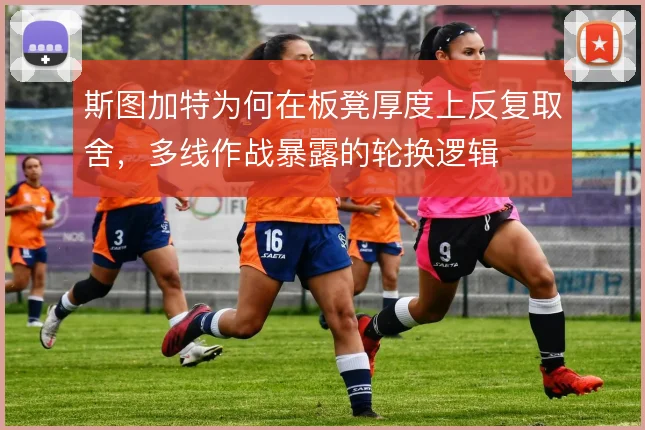 斯图加特为何在板凳厚度上反复取舍，多线作战暴露的轮换逻辑