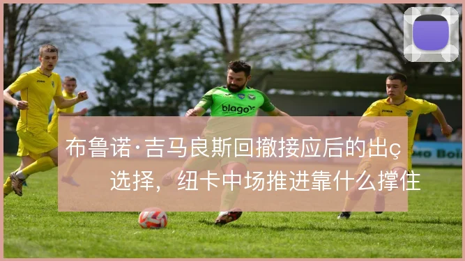 布鲁诺·吉马良斯回撤接应后的出球选择，纽卡中场推进靠什么撑住