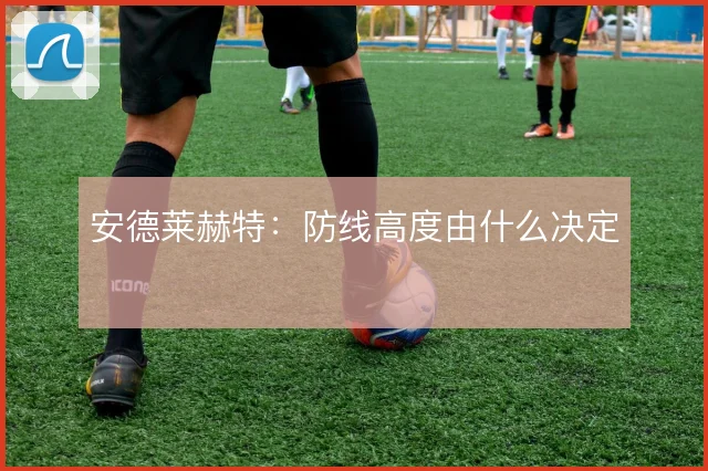 安德莱赫特：防线高度由什么决定