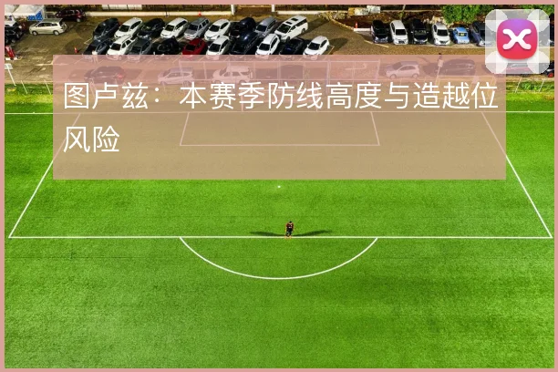 图卢兹：本赛季防线高度与造越位风险