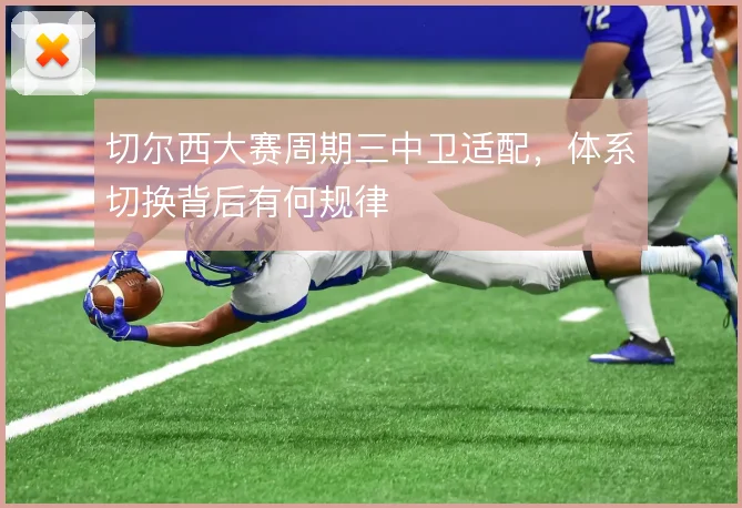 切尔西大赛周期三中卫适配，体系切换背后有何规律